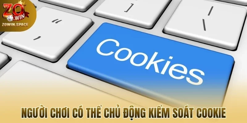 Người chơi có thể chủ động kiểm soát cookie